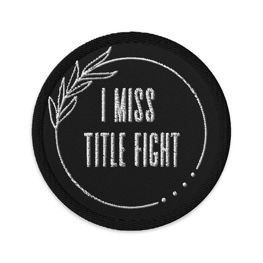 I Miss Title Fight Embroidered Patch